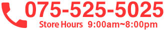 TEL:075-525-5025 Store Hours 9:00am～8:00pm