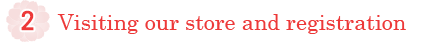 (2) Visiting our store and registration 